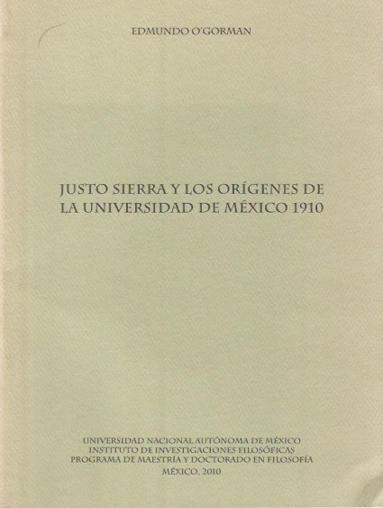 Edmundo O'Gorman-Justo Sierra y los orígenes de la Universidad de México 1910